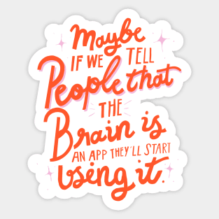 Maybe if we tell people that the brain is an app, they'll start using it sarcastic lettering quote Sticker